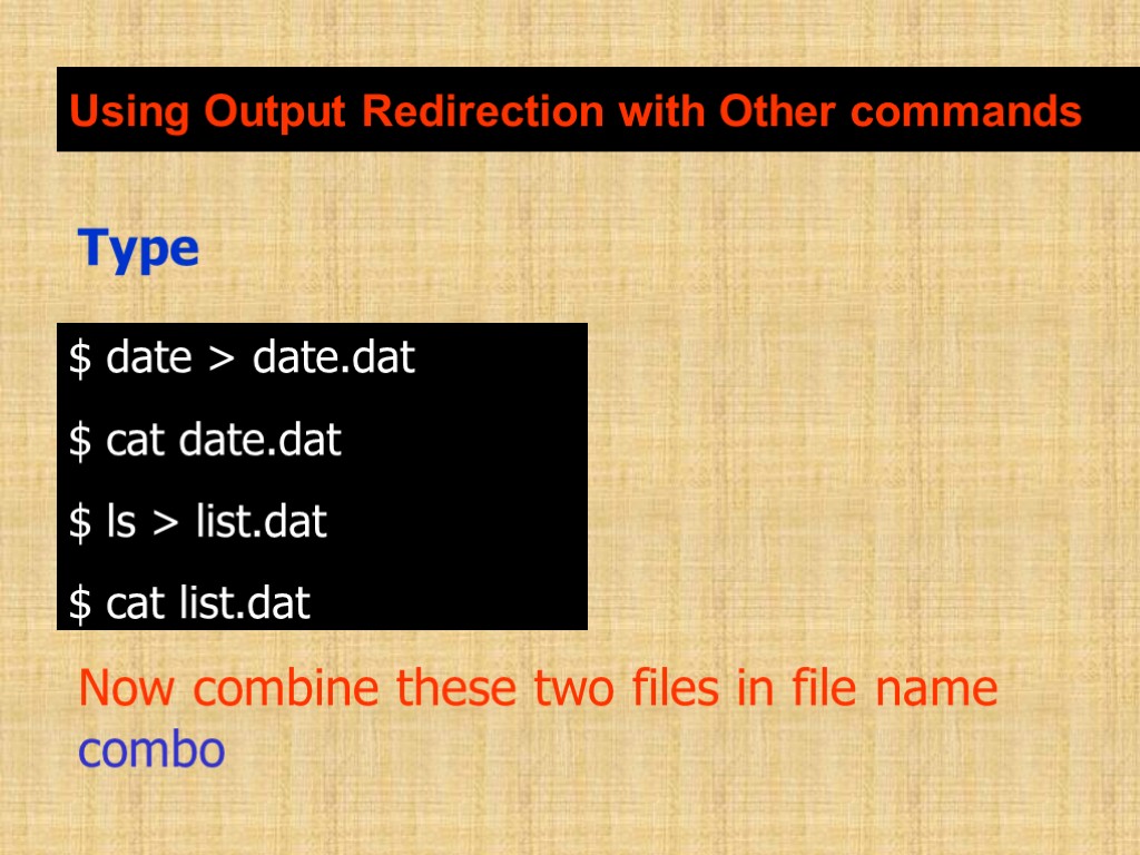 Using Output Redirection with Other commands Type Now combine these two files in file